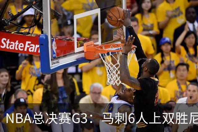 NBA总决赛G3：马刺6人上双胜尼克斯追至1-2